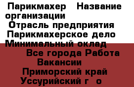 Парикмахер › Название организации ­ Dimond Style › Отрасль предприятия ­ Парикмахерское дело › Минимальный оклад ­ 30 000 - Все города Работа » Вакансии   . Приморский край,Уссурийский г. о. 